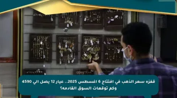 قفزة سعر الذهب في افتتاح 6 أغسطس 2025.. عيار 12 يصل إلى 4590 وكم توقعات السوق القادمة؟